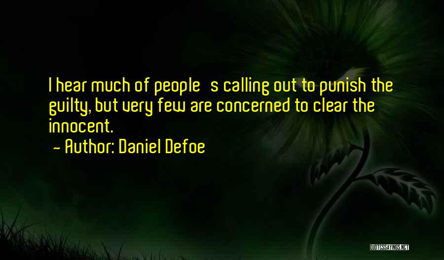 Daniel Defoe Quotes: I Hear Much Of People's Calling Out To Punish The Guilty, But Very Few Are Concerned To Clear The Innocent.