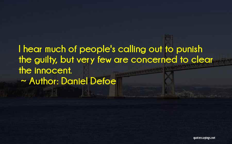 Daniel Defoe Quotes: I Hear Much Of People's Calling Out To Punish The Guilty, But Very Few Are Concerned To Clear The Innocent.
