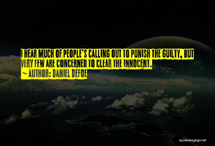 Daniel Defoe Quotes: I Hear Much Of People's Calling Out To Punish The Guilty, But Very Few Are Concerned To Clear The Innocent.