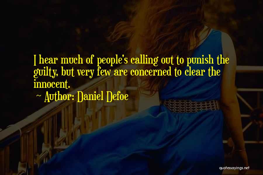 Daniel Defoe Quotes: I Hear Much Of People's Calling Out To Punish The Guilty, But Very Few Are Concerned To Clear The Innocent.