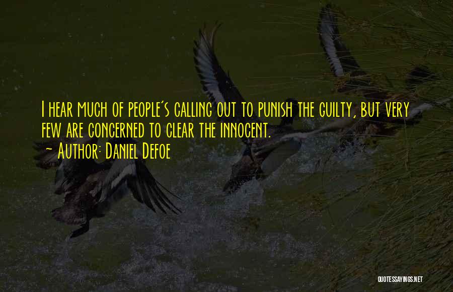 Daniel Defoe Quotes: I Hear Much Of People's Calling Out To Punish The Guilty, But Very Few Are Concerned To Clear The Innocent.