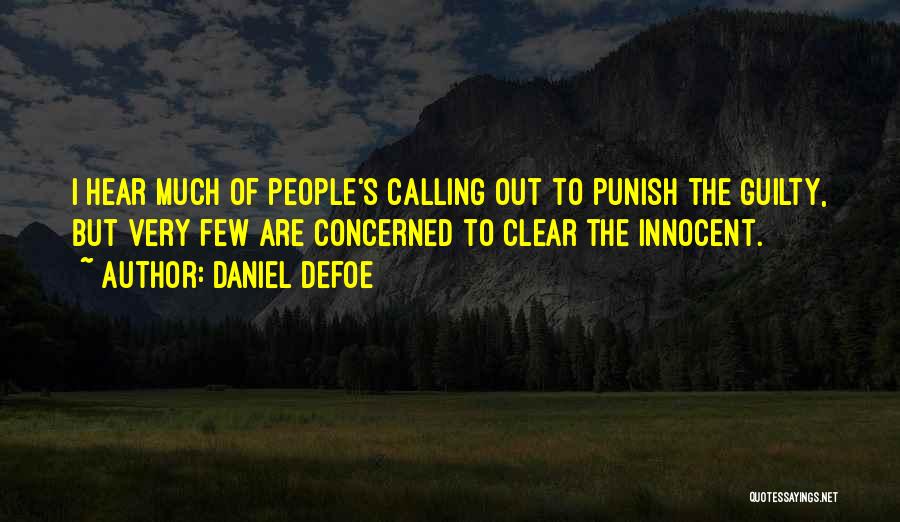Daniel Defoe Quotes: I Hear Much Of People's Calling Out To Punish The Guilty, But Very Few Are Concerned To Clear The Innocent.