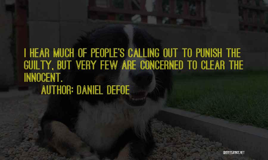 Daniel Defoe Quotes: I Hear Much Of People's Calling Out To Punish The Guilty, But Very Few Are Concerned To Clear The Innocent.