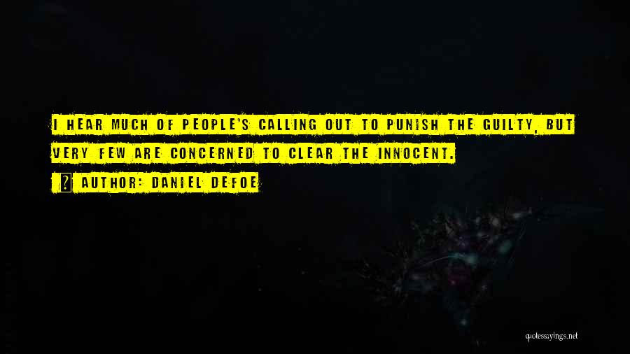 Daniel Defoe Quotes: I Hear Much Of People's Calling Out To Punish The Guilty, But Very Few Are Concerned To Clear The Innocent.
