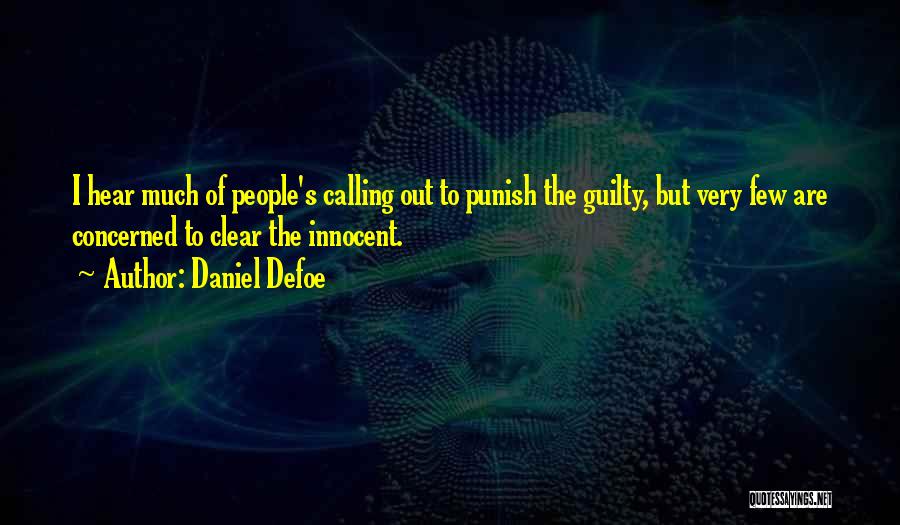 Daniel Defoe Quotes: I Hear Much Of People's Calling Out To Punish The Guilty, But Very Few Are Concerned To Clear The Innocent.