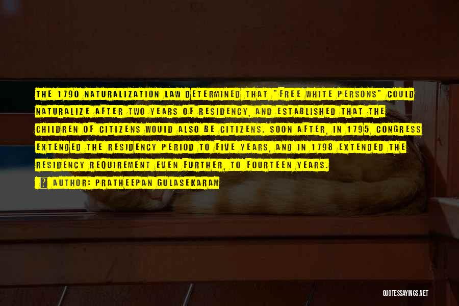 Pratheepan Gulasekaram Quotes: The 1790 Naturalization Law Determined That Free White Persons Could Naturalize After Two Years Of Residency, And Established That The