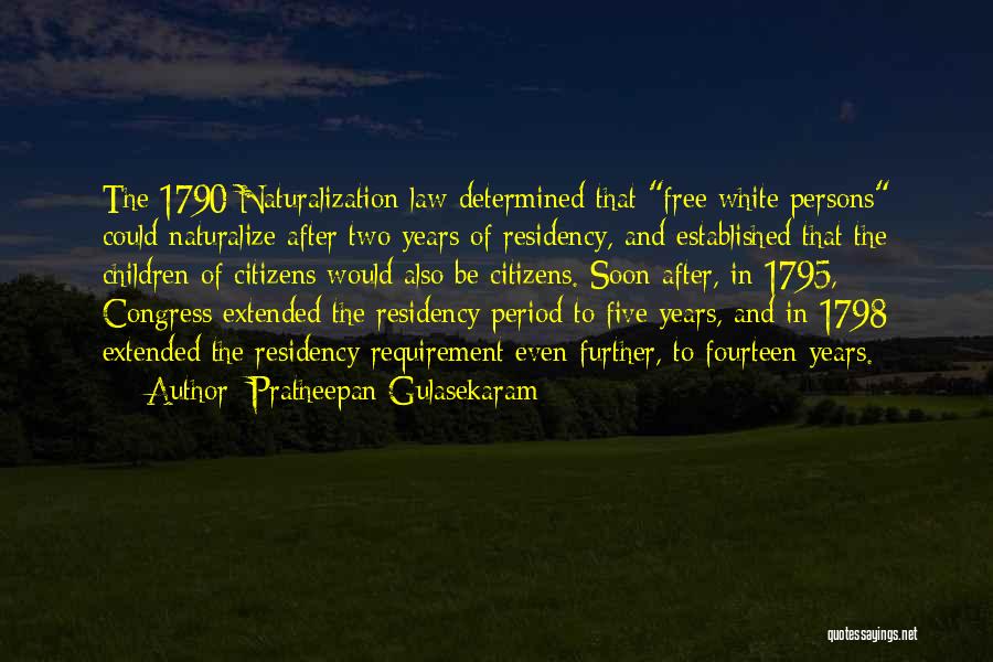 Pratheepan Gulasekaram Quotes: The 1790 Naturalization Law Determined That Free White Persons Could Naturalize After Two Years Of Residency, And Established That The