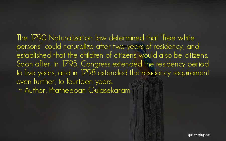 Pratheepan Gulasekaram Quotes: The 1790 Naturalization Law Determined That Free White Persons Could Naturalize After Two Years Of Residency, And Established That The