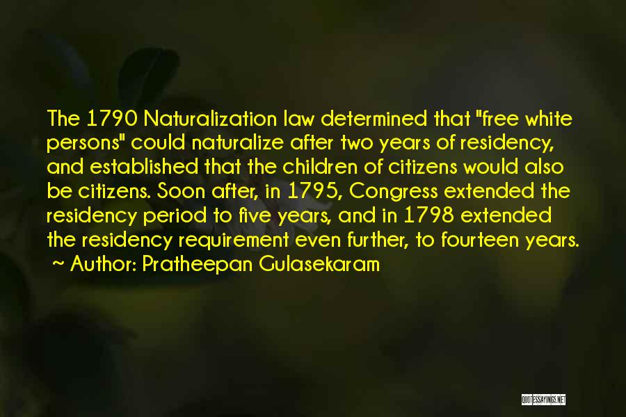 Pratheepan Gulasekaram Quotes: The 1790 Naturalization Law Determined That Free White Persons Could Naturalize After Two Years Of Residency, And Established That The