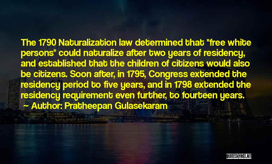 Pratheepan Gulasekaram Quotes: The 1790 Naturalization Law Determined That Free White Persons Could Naturalize After Two Years Of Residency, And Established That The