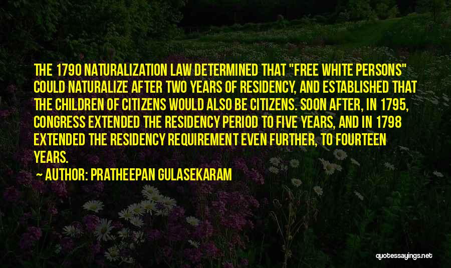 Pratheepan Gulasekaram Quotes: The 1790 Naturalization Law Determined That Free White Persons Could Naturalize After Two Years Of Residency, And Established That The