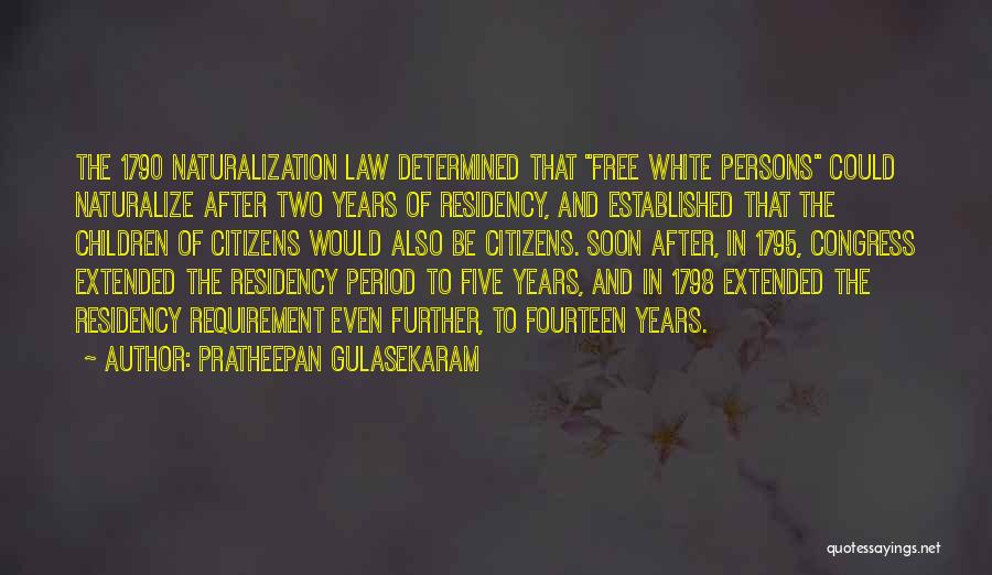 Pratheepan Gulasekaram Quotes: The 1790 Naturalization Law Determined That Free White Persons Could Naturalize After Two Years Of Residency, And Established That The