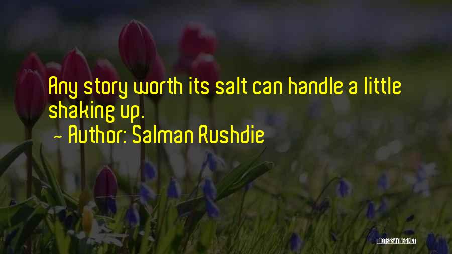 Salman Rushdie Quotes: Any Story Worth Its Salt Can Handle A Little Shaking Up.