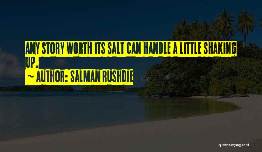 Salman Rushdie Quotes: Any Story Worth Its Salt Can Handle A Little Shaking Up.