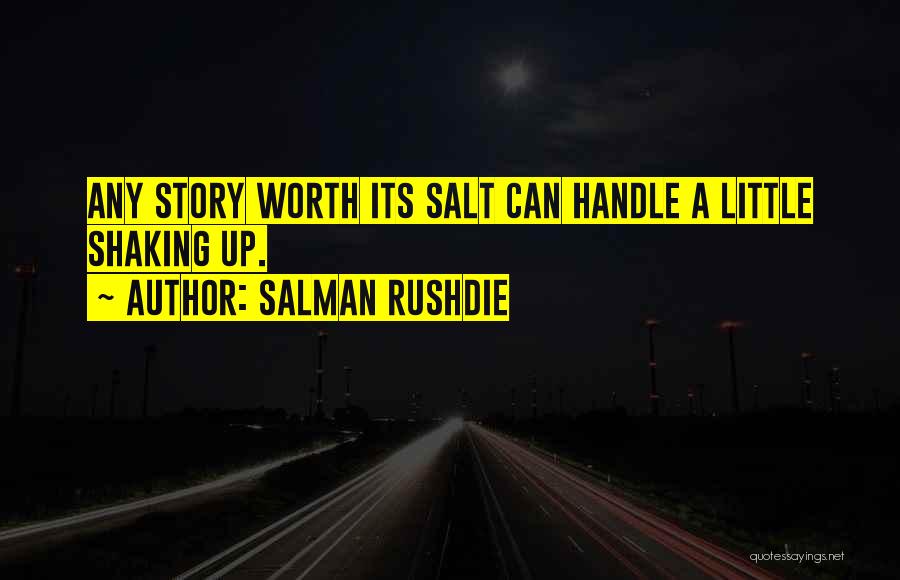 Salman Rushdie Quotes: Any Story Worth Its Salt Can Handle A Little Shaking Up.