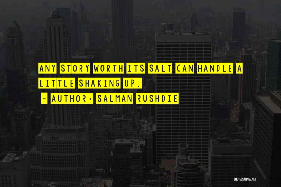 Salman Rushdie Quotes: Any Story Worth Its Salt Can Handle A Little Shaking Up.