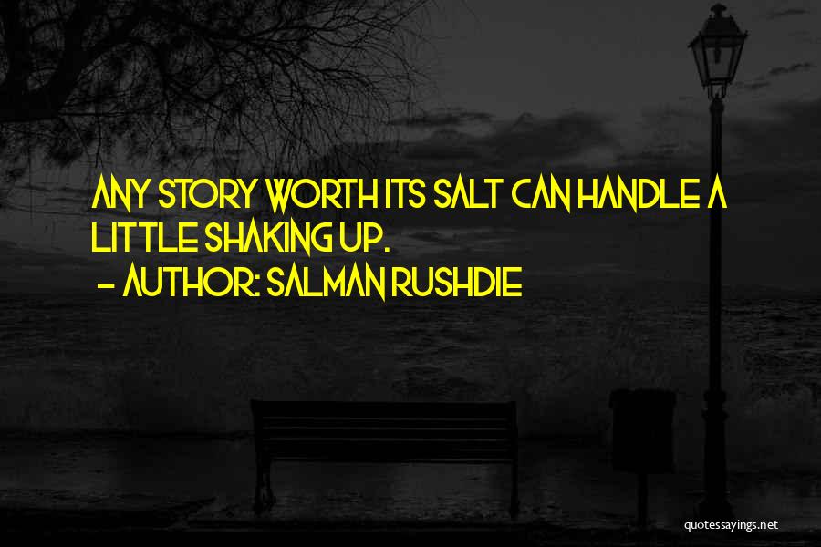 Salman Rushdie Quotes: Any Story Worth Its Salt Can Handle A Little Shaking Up.