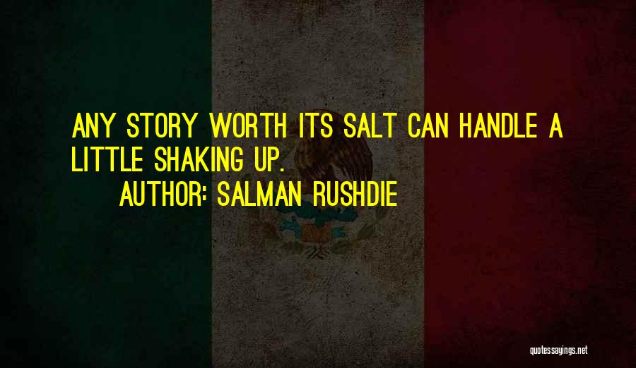 Salman Rushdie Quotes: Any Story Worth Its Salt Can Handle A Little Shaking Up.