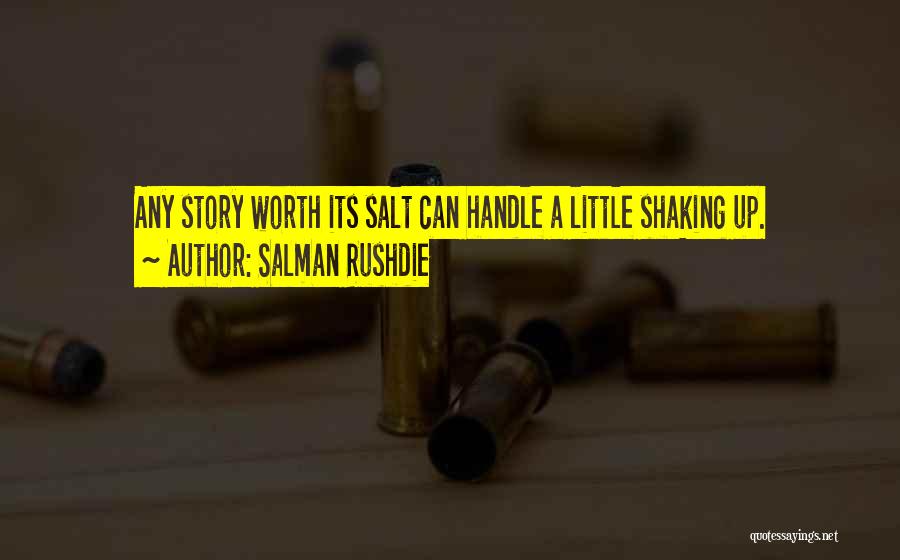 Salman Rushdie Quotes: Any Story Worth Its Salt Can Handle A Little Shaking Up.