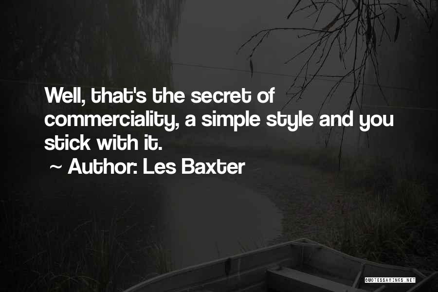 Les Baxter Quotes: Well, That's The Secret Of Commerciality, A Simple Style And You Stick With It.