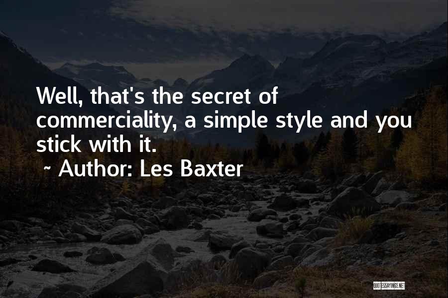 Les Baxter Quotes: Well, That's The Secret Of Commerciality, A Simple Style And You Stick With It.
