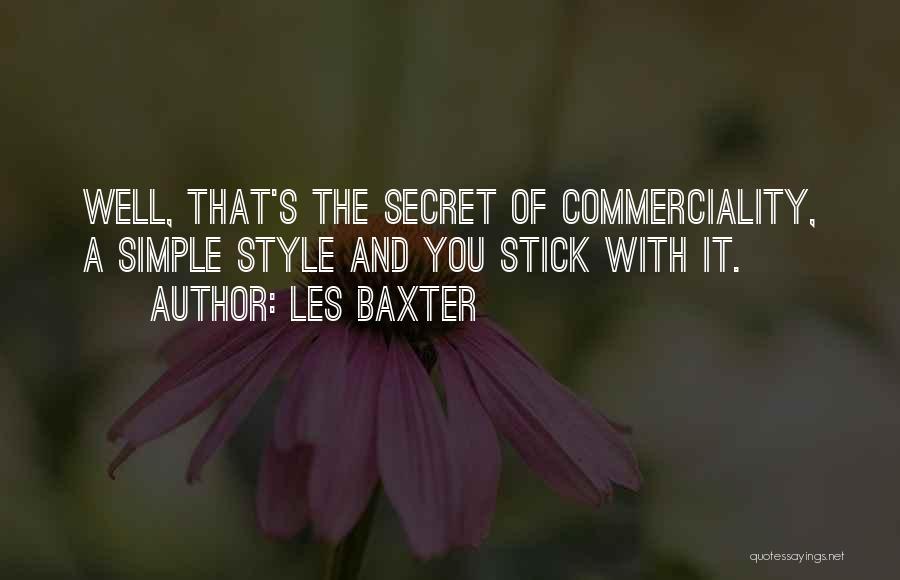 Les Baxter Quotes: Well, That's The Secret Of Commerciality, A Simple Style And You Stick With It.