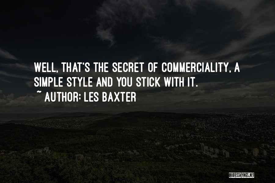 Les Baxter Quotes: Well, That's The Secret Of Commerciality, A Simple Style And You Stick With It.