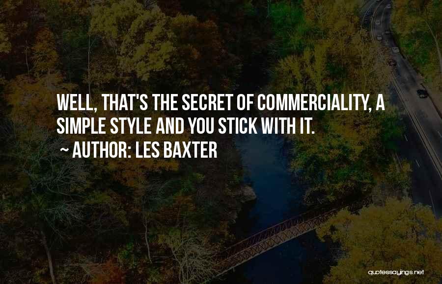 Les Baxter Quotes: Well, That's The Secret Of Commerciality, A Simple Style And You Stick With It.