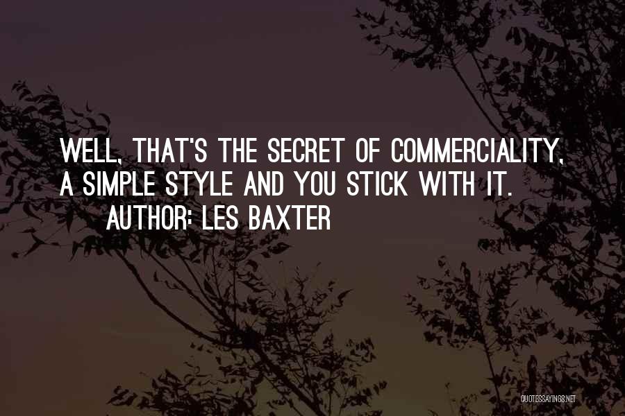 Les Baxter Quotes: Well, That's The Secret Of Commerciality, A Simple Style And You Stick With It.