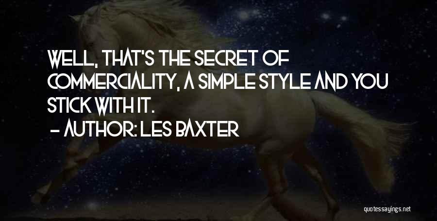 Les Baxter Quotes: Well, That's The Secret Of Commerciality, A Simple Style And You Stick With It.