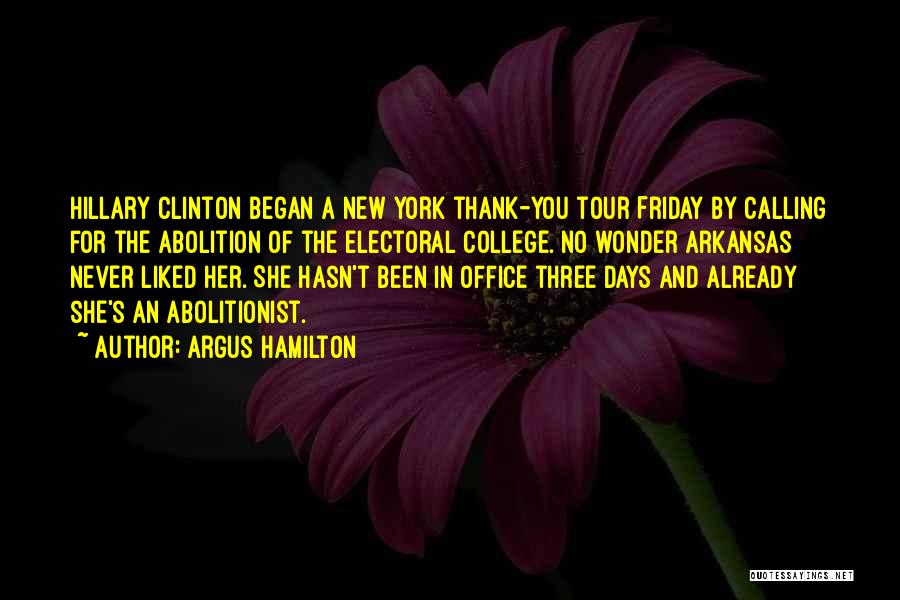 Argus Hamilton Quotes: Hillary Clinton Began A New York Thank-you Tour Friday By Calling For The Abolition Of The Electoral College. No Wonder