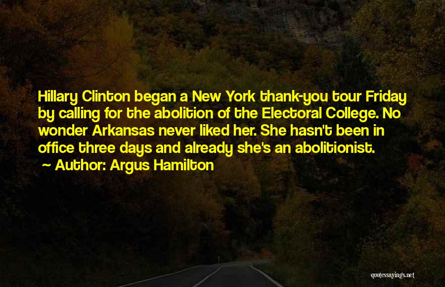 Argus Hamilton Quotes: Hillary Clinton Began A New York Thank-you Tour Friday By Calling For The Abolition Of The Electoral College. No Wonder