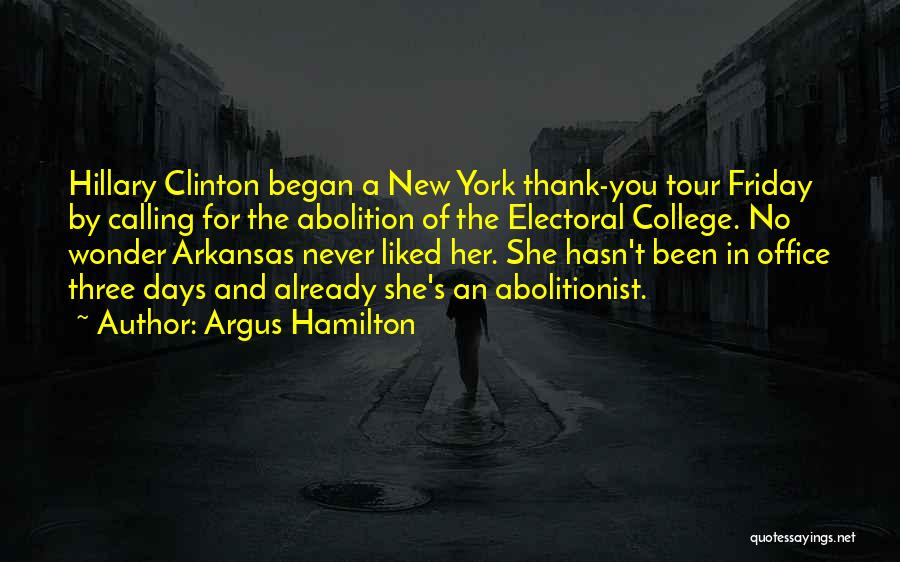 Argus Hamilton Quotes: Hillary Clinton Began A New York Thank-you Tour Friday By Calling For The Abolition Of The Electoral College. No Wonder