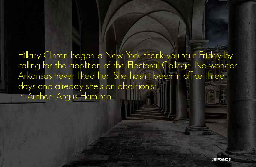 Argus Hamilton Quotes: Hillary Clinton Began A New York Thank-you Tour Friday By Calling For The Abolition Of The Electoral College. No Wonder