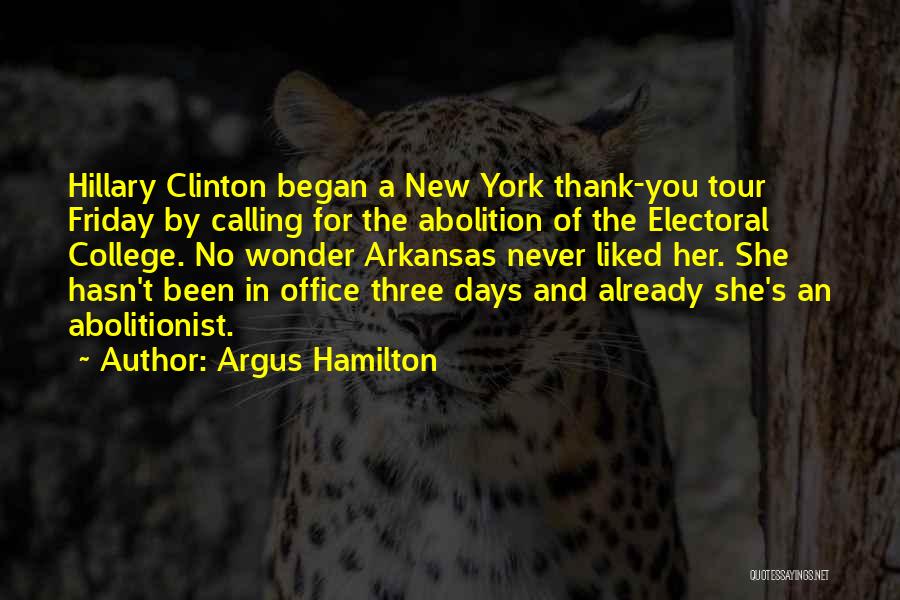 Argus Hamilton Quotes: Hillary Clinton Began A New York Thank-you Tour Friday By Calling For The Abolition Of The Electoral College. No Wonder