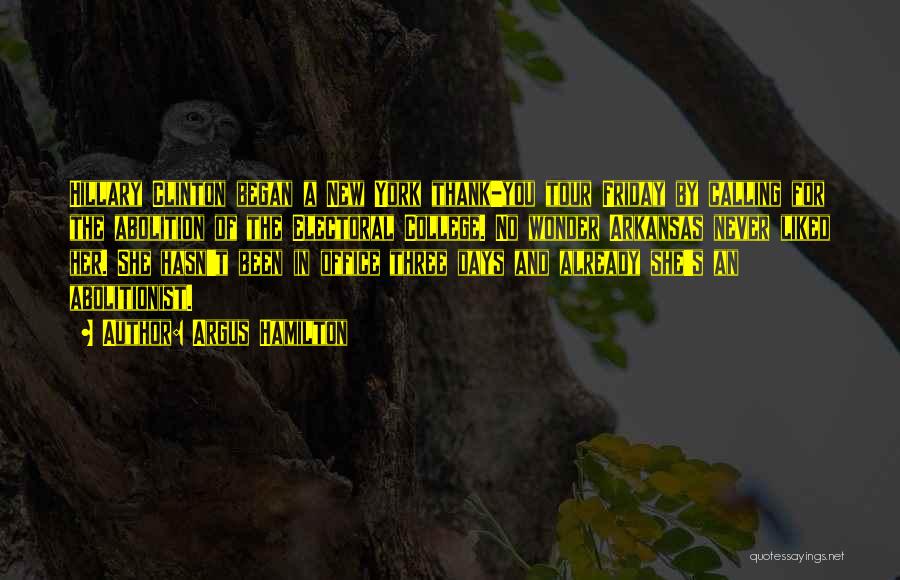 Argus Hamilton Quotes: Hillary Clinton Began A New York Thank-you Tour Friday By Calling For The Abolition Of The Electoral College. No Wonder