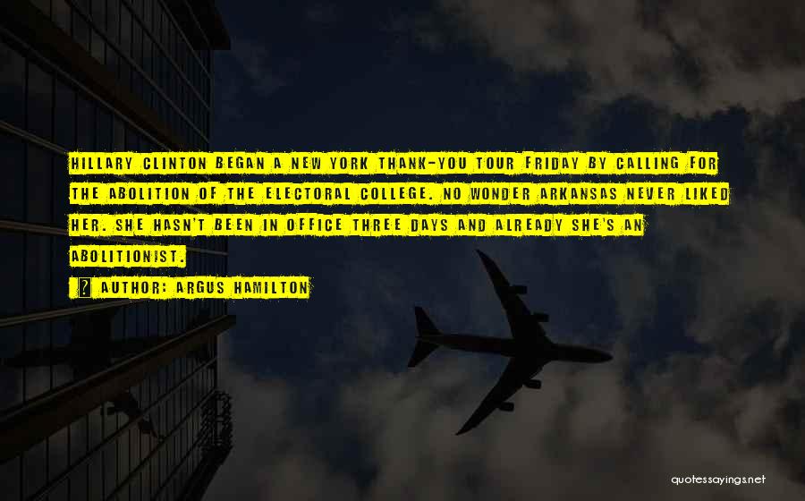 Argus Hamilton Quotes: Hillary Clinton Began A New York Thank-you Tour Friday By Calling For The Abolition Of The Electoral College. No Wonder