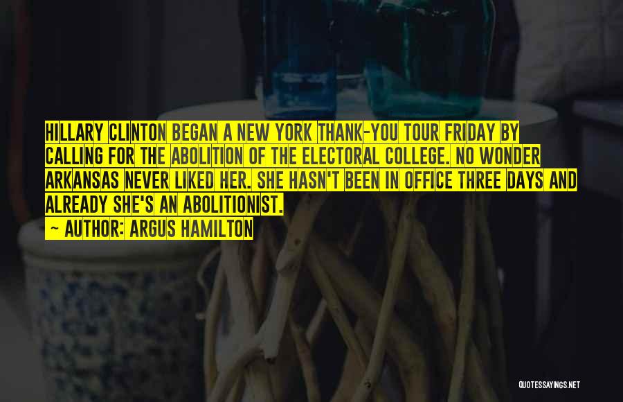 Argus Hamilton Quotes: Hillary Clinton Began A New York Thank-you Tour Friday By Calling For The Abolition Of The Electoral College. No Wonder