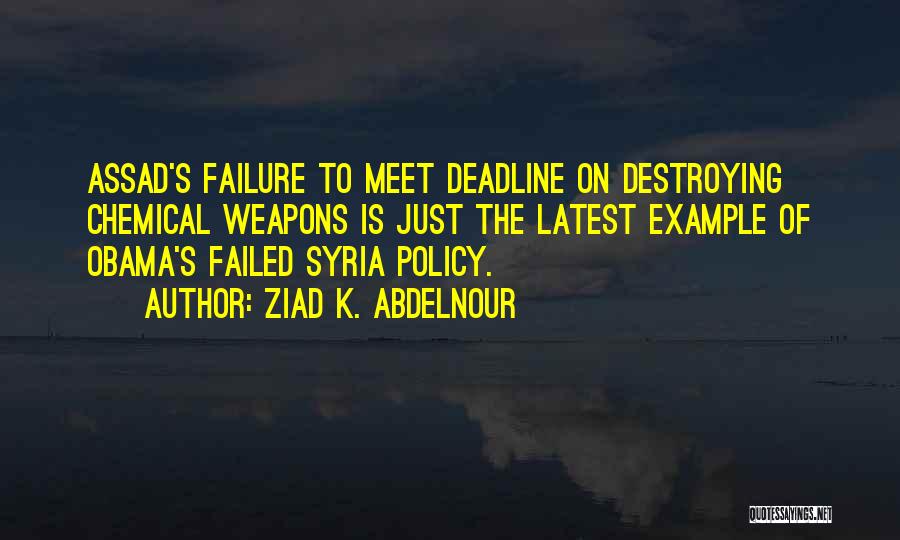 Ziad K. Abdelnour Quotes: Assad's Failure To Meet Deadline On Destroying Chemical Weapons Is Just The Latest Example Of Obama's Failed Syria Policy.