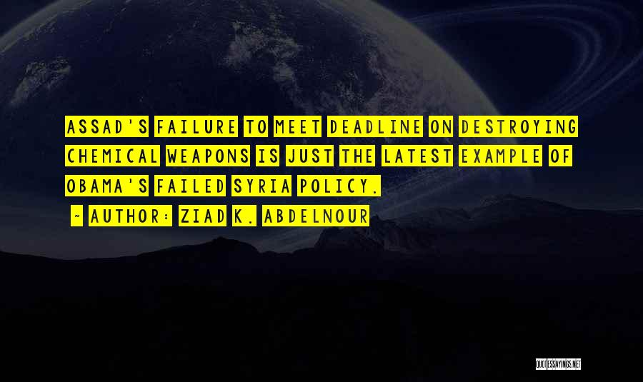 Ziad K. Abdelnour Quotes: Assad's Failure To Meet Deadline On Destroying Chemical Weapons Is Just The Latest Example Of Obama's Failed Syria Policy.