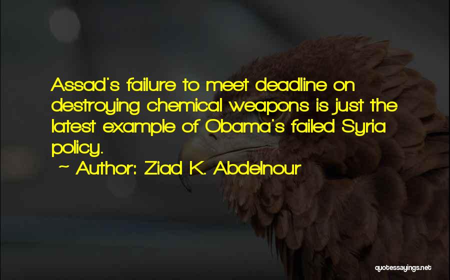 Ziad K. Abdelnour Quotes: Assad's Failure To Meet Deadline On Destroying Chemical Weapons Is Just The Latest Example Of Obama's Failed Syria Policy.