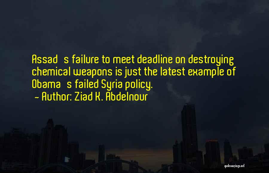 Ziad K. Abdelnour Quotes: Assad's Failure To Meet Deadline On Destroying Chemical Weapons Is Just The Latest Example Of Obama's Failed Syria Policy.