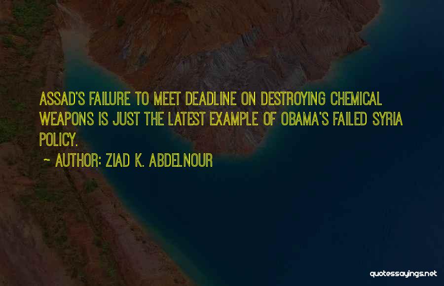 Ziad K. Abdelnour Quotes: Assad's Failure To Meet Deadline On Destroying Chemical Weapons Is Just The Latest Example Of Obama's Failed Syria Policy.