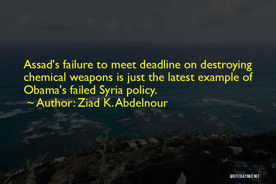 Ziad K. Abdelnour Quotes: Assad's Failure To Meet Deadline On Destroying Chemical Weapons Is Just The Latest Example Of Obama's Failed Syria Policy.
