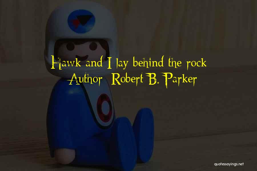 Robert B. Parker Quotes: Hawk And I Lay Behind The Rock