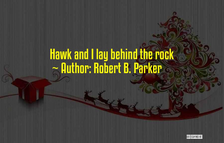 Robert B. Parker Quotes: Hawk And I Lay Behind The Rock