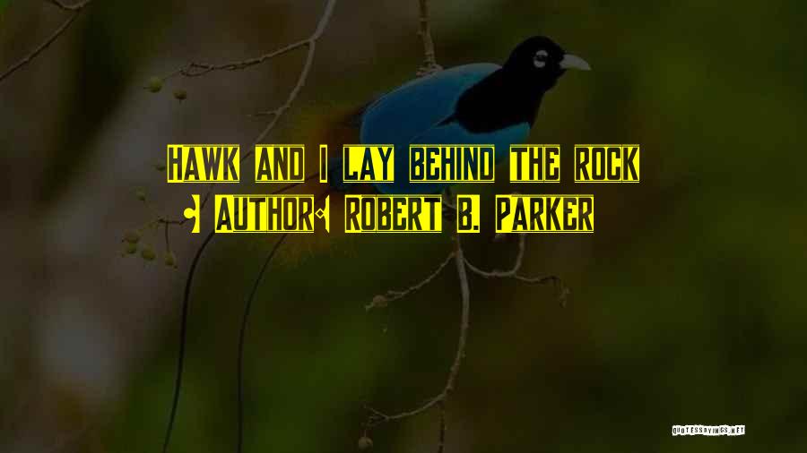 Robert B. Parker Quotes: Hawk And I Lay Behind The Rock
