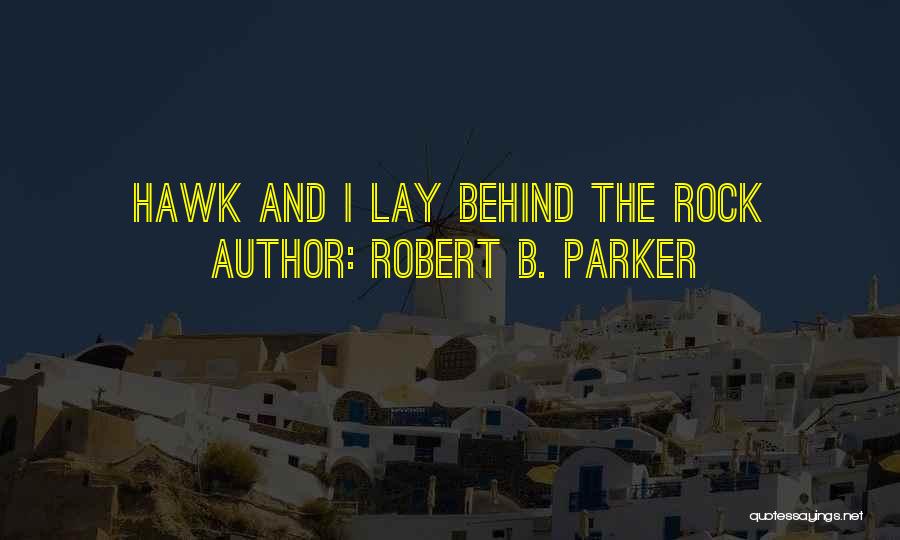 Robert B. Parker Quotes: Hawk And I Lay Behind The Rock