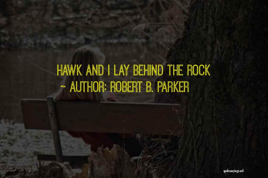 Robert B. Parker Quotes: Hawk And I Lay Behind The Rock