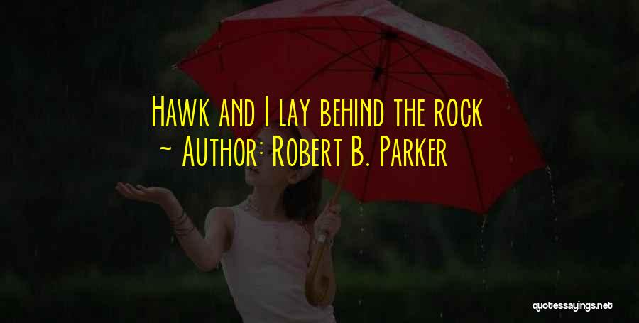 Robert B. Parker Quotes: Hawk And I Lay Behind The Rock